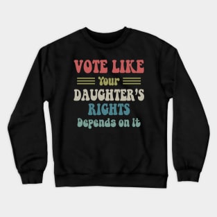 Vote Like Your Daughter's Rights Depend On It Crewneck Sweatshirt